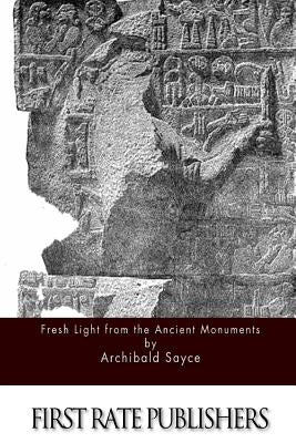 Fresh Light from the Ancient Monuments by Sayce, Archibald