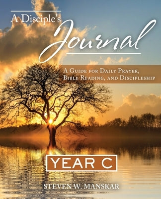 A Disciple's Journal Year C: A Guide for Daily Prayer, Bible Reading, and Discipleship by Manskar, Steven