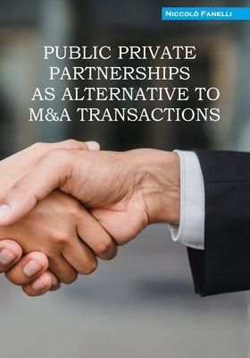 Public Private Partnerships as Alternative to M&A Transactions by Fanelli, Niccolò