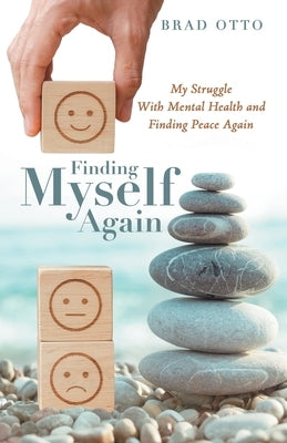 Finding Myself Again: My Struggle with Mental Health and Finding Peace Again by Otto, Brad