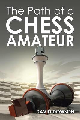 The Path of a Chess Amateur by Dowson, David