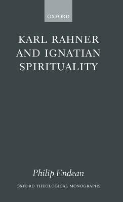 Karl Rahner and Ignatian Spirituality by Endean, Philip