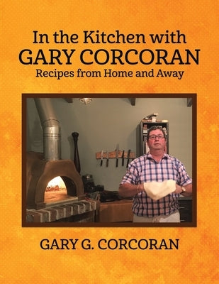 In the Kitchen with Gary Corcoran: Recipes from Home and Away by Corcoran, Gary G.