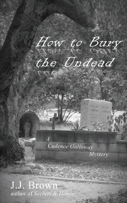 How to Bury the Undead by Brown, J. J.