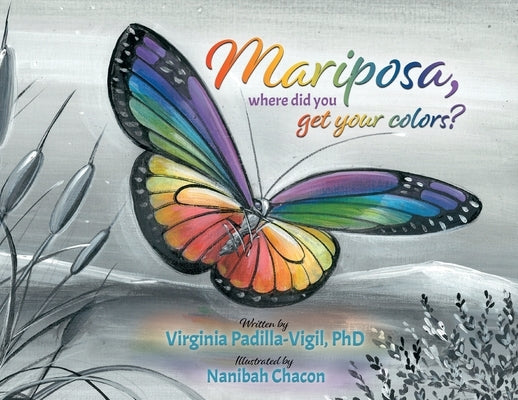 Mariposa, Where Did You Get Your Colors? by Padilla-Vigil, Virginia