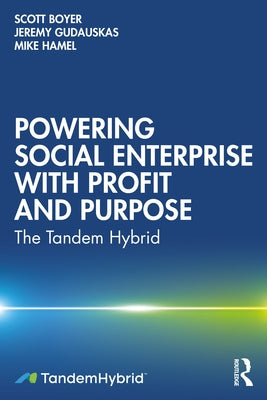 Powering Social Enterprise with Profit and Purpose: The Tandem Hybrid by Boyer, Scott