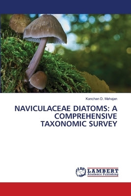 Naviculaceae Diatoms: A Comprehensive Taxonomic Survey by Mahajan, Kanchan D.