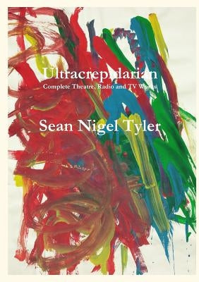 Ultracrepidarian - Complete Theatre, Radio and TV Works by Tyler, Sean Nigel