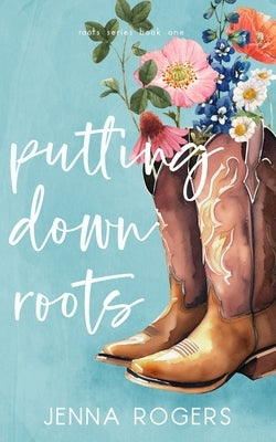 Putting Down Roots by Rogers, Jenna
