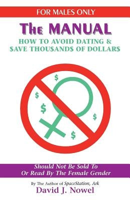For Males Only: The Manual: How to Avoid Dating & $Ave Thou$and$ of Dollar$ by Nowel, David J.