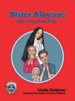 Sister Aloysius Says "Pray, Pray, Pray" by Etchison, Linda