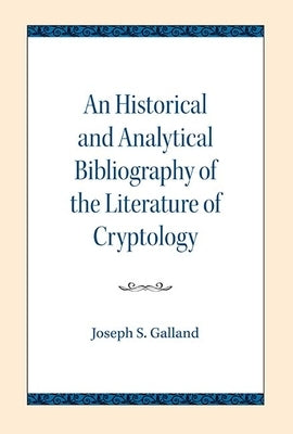 An Historical and Analytical Bibliography of the Literature of Cryptology by Galland, Joseph S.