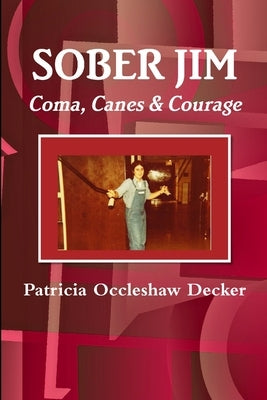 SOBER JIM Coma, Canes, & Courage by Decker, Patricia Occleshaw