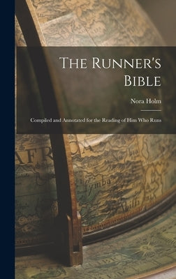 The Runner's Bible: Compiled and Annotated for the Reading of him who Runs by Holm, Nora