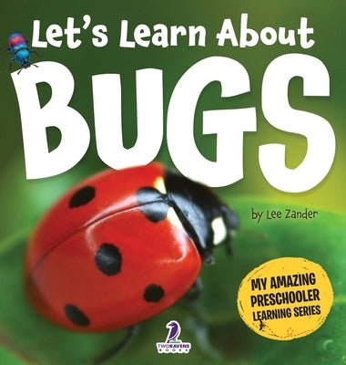 Let's Learn About Bugs: My First Book About Bugs for Preschoolers (Ages 3-5) by Zander, Lee