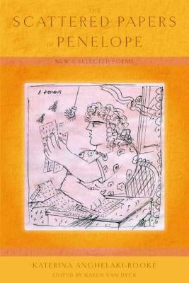 The Scattered Papers of Penelope: New and Selected Poems by Anghelaki-Rooke, Katerina