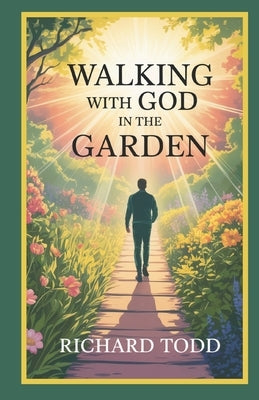 Walking with God in the Garden: Unlock Your God-Given Purpose in Work and Life by Todd, Richard