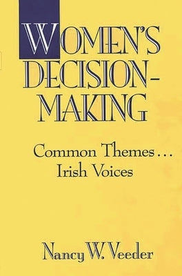 Women's Decision-Making: Common Themes . . . Irish Voices by Veeder, Nancy W.