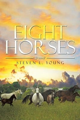 Eight Horses by Young, Steven L.