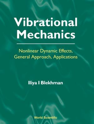Vibrational Mechanics: Nonlinear Dynamic Effects, General Approach, Applications by Blekhman, Iliya I.