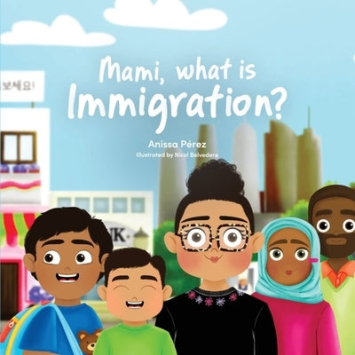 Mami, What is Immigration? by Pérez, Anissa