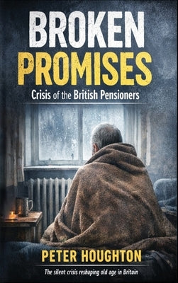 Broken Promises: Crisis of the British Pensioners by Houghton, Peter