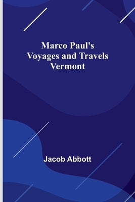 Marco Paul's Voyages and Travels; Vermont by Abbott, Jacob