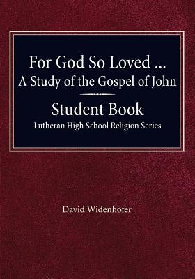 For God so Loved - A Study of the Gospel of John, Student Book by Widenhofer, David