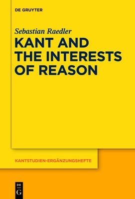 Kant and the Interests of Reason by Raedler, Sebastian