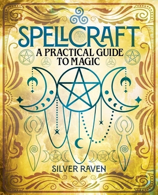 Spellcraft: A Practical Guide to Magic by Raven, Silver