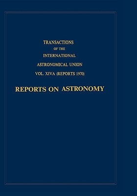 Transactions of the International Astronomical Union: Reports on Astronomy by De Jager, C.