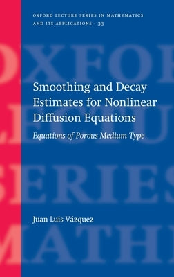 Smoothing and Decay Estimates for Nonlinear Diffusion Equations: Equations of Porous Medium Type by V'Azquez, Juan Luis