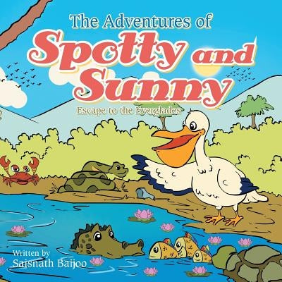 The Adventures of Spotty and Sunny: Escape to the Everglades by Baijoo, Saisnath