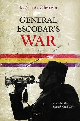 General Escobar's War: A Novel of the Spanish Civil War by Olaizola, José Luis