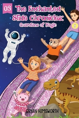 The Enchanted Slide Chronicles: Guardians of Magic by Himsworth, Bryan