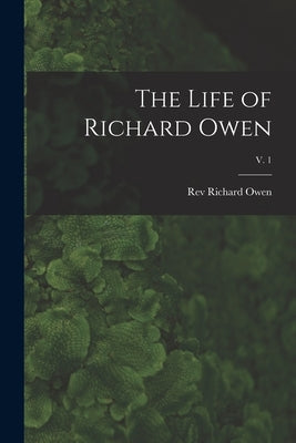 The Life of Richard Owen; v. 1 by Owen, Richard