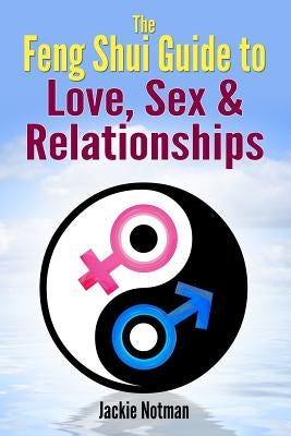 The Feng Shui Guide to Love, Sex & Relationships by Notman, Jackie
