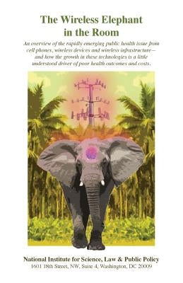 The Wireless Elephant in the Room: An overview of the rapidly emerging public health issue from cell phones, wireless devices and wireless infrastruct by Rees, Camilla R. G.
