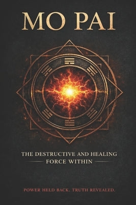 Mo Pai: The Destructive and Healing Force Within Meditation, Internal Power, and the Discipline That Shapes It by Kissoon, Emily K.