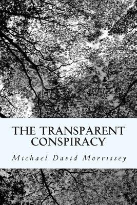 The Transparent Conspiracy: Essays and poems (mostly) on 9/11 by Morrissey, Michael David