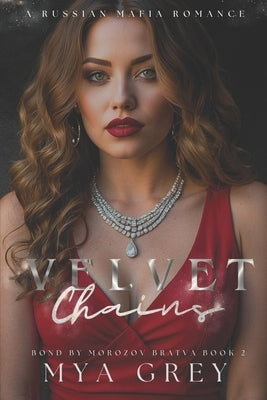 Velvet Chains (Bond by Morozov Bratva Book 2): A Dark Russian Mafia Romance by Grey, Mya