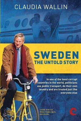Sweden - The Untold Story: In one of the least corrupt countries in the world, politicians use public transport, do their own laundry and are tre by Carpenter, Laurie Anne