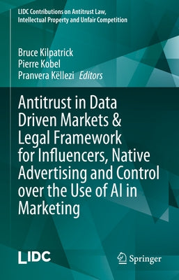 Antitrust in Data Driven Markets & Legal Framework for Influencers, Native Advertising and Control Over the Use of AI in Marketing by Kilpatrick, Bruce