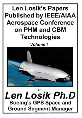 Len Losik's Papers Published by IEEE/AIAA Aerospace Conference on PHM and CBM Technologies Volume I: How to Identify Premature Aging in Spacecraft Equ by Losik Ph. D., Len