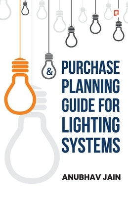 Purchase Planning Guide for Lighting Systems by Jain, Anubhav