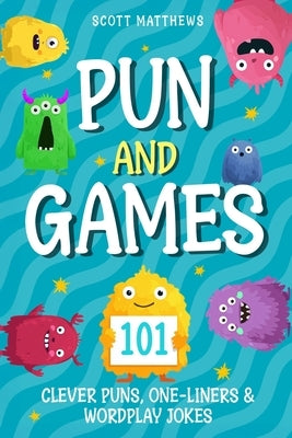 Pun and Games - 101 Clever Puns, One-Liners & Wordplay Jokes by Matthews, Scott