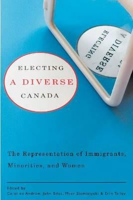 Electing a Diverse Canada: The Representation of Immigrants, Minorities, and Women by Andrew, Caroline