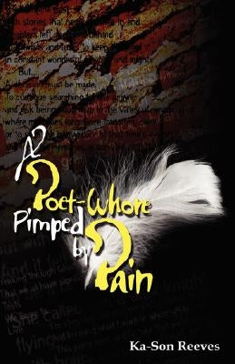 A Poet Whore, Pimped by Pain by Reeves, Ka-Son