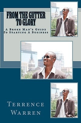 From The Gutter To Glory: A Broke Man's Guide To Starting A Business by Warren, Terrence