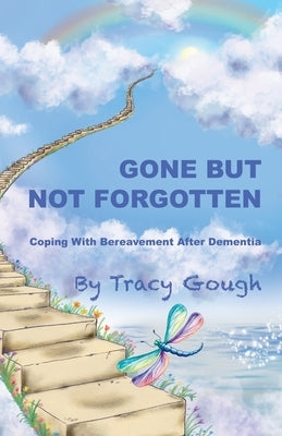Gone But Not Forgotten: Coping with Bereavement after Dementia by Gough, Tracy